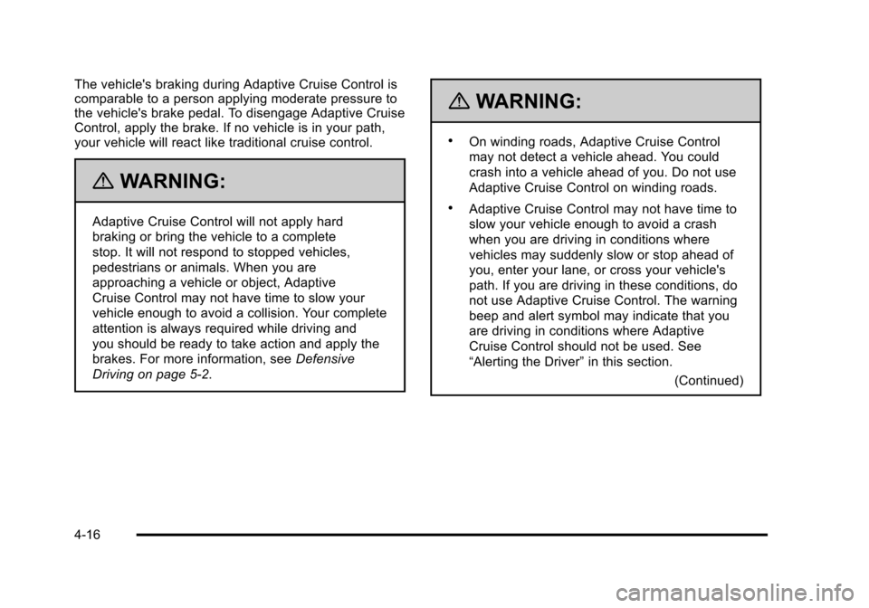 CADILLAC STS 2011 1.G Owners Manual Black plate (16,1)Cadillac STS Owner Manual - 2011
The vehicles braking during Adaptive Cruise Control is
comparable to a person applying moderate pressure to
the vehicles brake pedal. To disengage CADILLAC STS 2011 1.G Owners Manual Black plate (16,1)Cadillac STS Owner Manual - 2011
The vehicles braking during Adaptive Cruise Control is
comparable to a person applying moderate pressure to
the vehicles brake pedal. To disengage