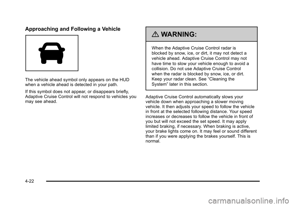 CADILLAC STS 2011 1.G Owners Manual Black plate (22,1)Cadillac STS Owner Manual - 2011
Approaching and Following a Vehicle
The vehicle ahead symbol only appears on the HUD
when a vehicle ahead is detected in your path.
If this symbol do CADILLAC STS 2011 1.G Owners Manual Black plate (22,1)Cadillac STS Owner Manual - 2011
Approaching and Following a Vehicle
The vehicle ahead symbol only appears on the HUD
when a vehicle ahead is detected in your path.
If this symbol do
