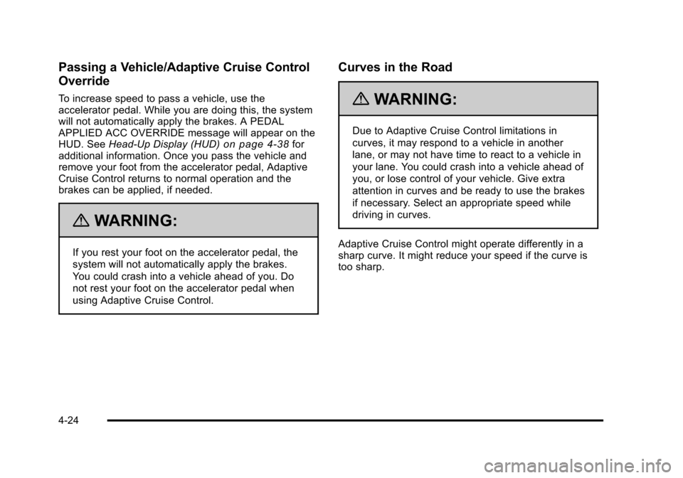 CADILLAC STS 2011 1.G Service Manual Black plate (24,1)Cadillac STS Owner Manual - 2011
Passing a Vehicle/Adaptive Cruise Control
Override
To increase speed to pass a vehicle, use the
accelerator pedal. While you are doing this, the syst CADILLAC STS 2011 1.G Service Manual Black plate (24,1)Cadillac STS Owner Manual - 2011
Passing a Vehicle/Adaptive Cruise Control
Override
To increase speed to pass a vehicle, use the
accelerator pedal. While you are doing this, the syst