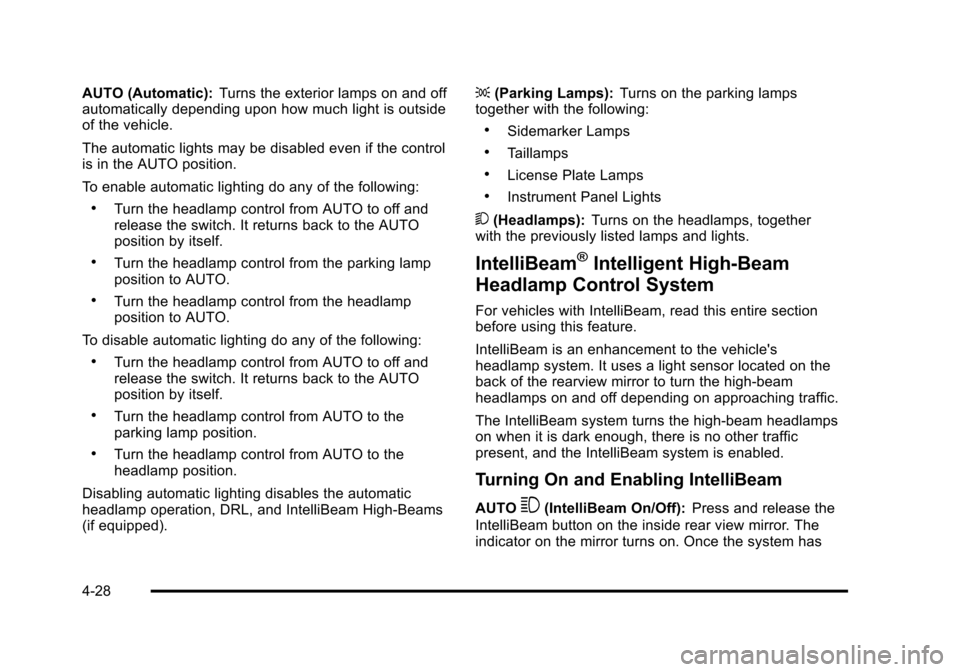CADILLAC STS 2011 1.G Owners Manual Black plate (28,1)Cadillac STS Owner Manual - 2011
AUTO (Automatic):Turns the exterior lamps on and off
automatically depending upon how much light is outside
of the vehicle.
The automatic lights may 