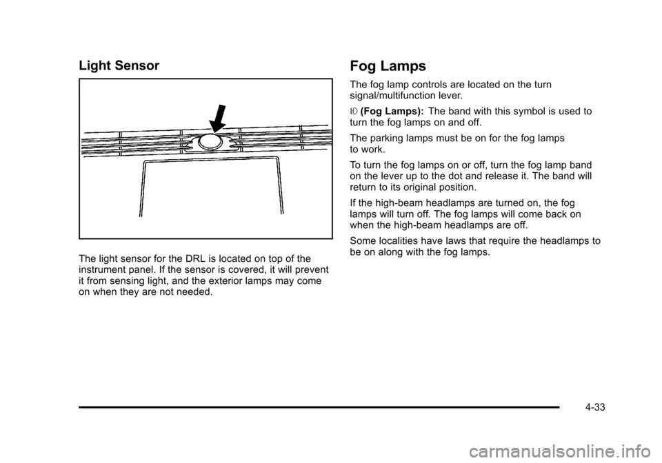 CADILLAC STS 2011 1.G Owners Manual Black plate (33,1)Cadillac STS Owner Manual - 2011
Light Sensor
The light sensor for the DRL is located on top of the
instrument panel. If the sensor is covered, it will prevent
it from sensing light, CADILLAC STS 2011 1.G Owners Manual Black plate (33,1)Cadillac STS Owner Manual - 2011
Light Sensor
The light sensor for the DRL is located on top of the
instrument panel. If the sensor is covered, it will prevent
it from sensing light,