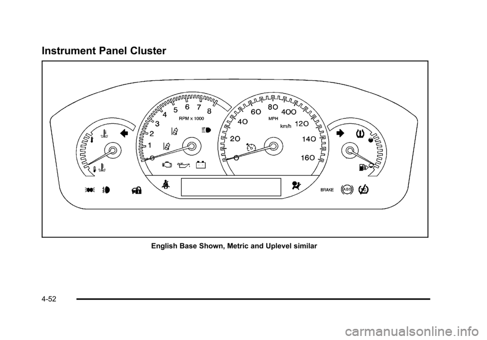 CADILLAC STS 2011 1.G Owners Manual Black plate (52,1)Cadillac STS Owner Manual - 2011
Instrument Panel Cluster
English Base Shown, Metric and Uplevel similar
4-52 CADILLAC STS 2011 1.G Owners Manual Black plate (52,1)Cadillac STS Owner Manual - 2011
Instrument Panel Cluster
English Base Shown, Metric and Uplevel similar
4-52