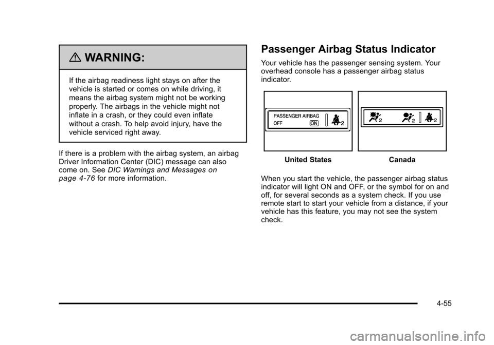 CADILLAC STS 2011 1.G Owners Manual Black plate (55,1)Cadillac STS Owner Manual - 2011
{WARNING:
If the airbag readiness light stays on after the
vehicle is started or comes on while driving, it
means the airbag system might not be work