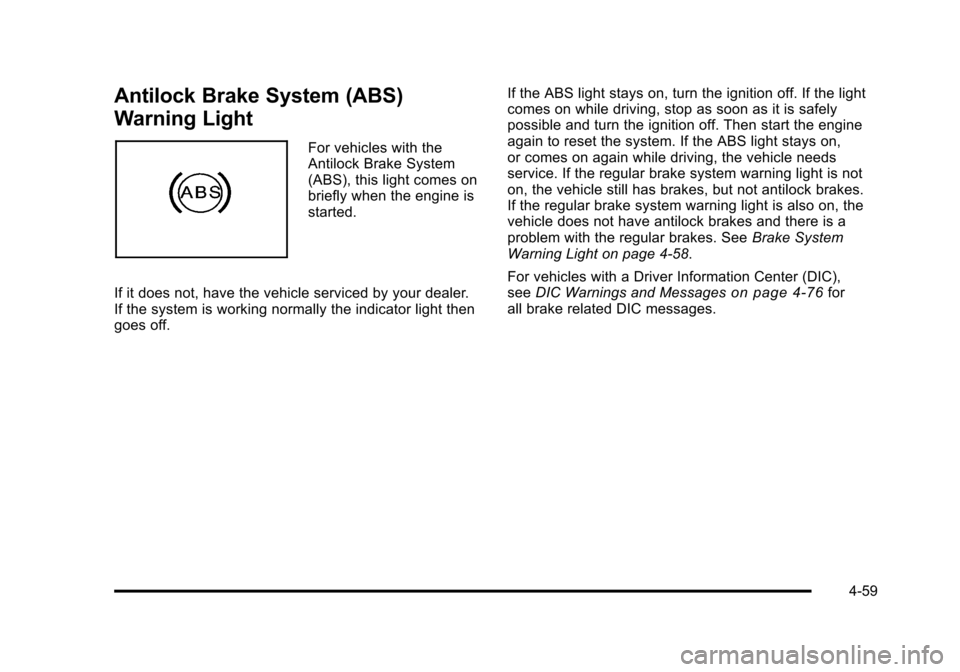 CADILLAC STS 2011 1.G User Guide Black plate (59,1)Cadillac STS Owner Manual - 2011
Antilock Brake System (ABS)
Warning Light
For vehicles with the
Antilock Brake System
(ABS), this light comes on
briefly when the engine is
started.
CADILLAC STS 2011 1.G User Guide Black plate (59,1)Cadillac STS Owner Manual - 2011
Antilock Brake System (ABS)
Warning Light
For vehicles with the
Antilock Brake System
(ABS), this light comes on
briefly when the engine is
started.