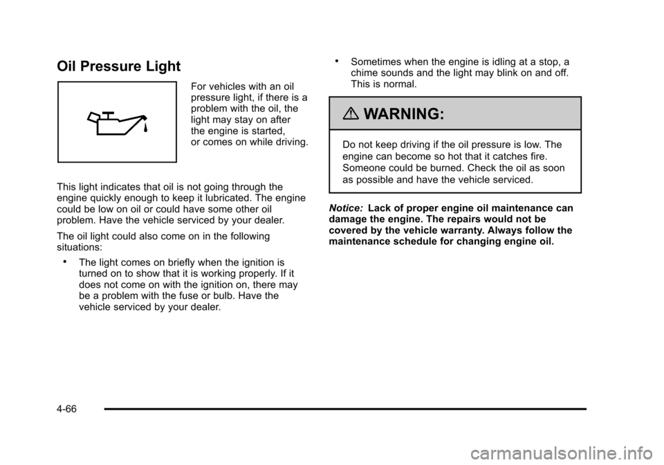 CADILLAC STS 2011 1.G Owners Manual Black plate (66,1)Cadillac STS Owner Manual - 2011
Oil Pressure Light
For vehicles with an oil
pressure light, if there is a
problem with the oil, the
light may stay on after
the engine is started,
or