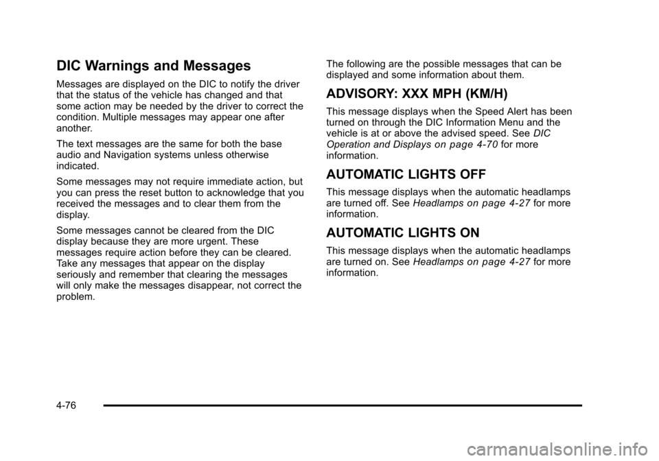CADILLAC STS 2011 1.G Owners Manual Black plate (76,1)Cadillac STS Owner Manual - 2011
DIC Warnings and Messages
Messages are displayed on the DIC to notify the driver
that the status of the vehicle has changed and that
some action may CADILLAC STS 2011 1.G Owners Manual Black plate (76,1)Cadillac STS Owner Manual - 2011
DIC Warnings and Messages
Messages are displayed on the DIC to notify the driver
that the status of the vehicle has changed and that
some action may