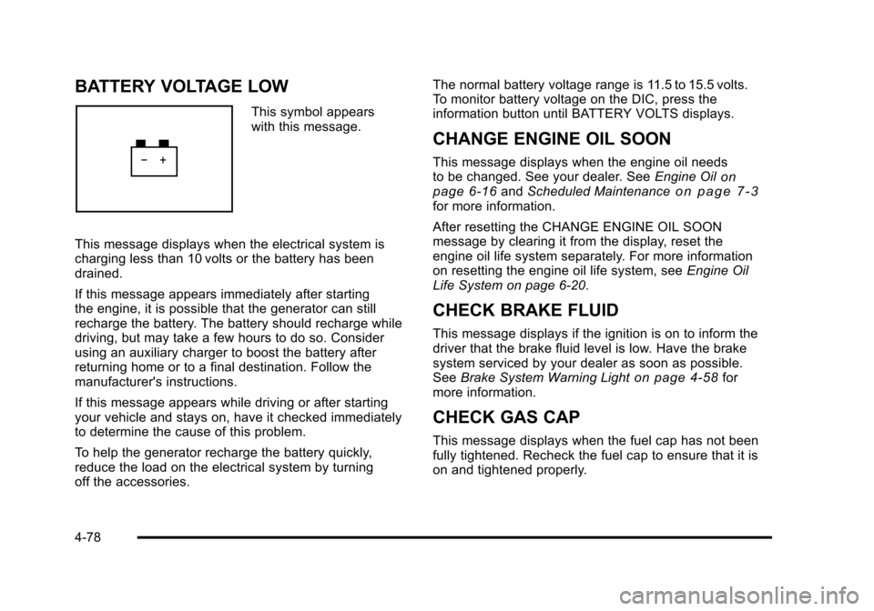 CADILLAC STS 2011 1.G Owners Manual Black plate (78,1)Cadillac STS Owner Manual - 2011
BATTERY VOLTAGE LOW
This symbol appears
with this message.
This message displays when the electrical system is
charging less than 10 volts or the bat CADILLAC STS 2011 1.G Owners Manual Black plate (78,1)Cadillac STS Owner Manual - 2011
BATTERY VOLTAGE LOW
This symbol appears
with this message.
This message displays when the electrical system is
charging less than 10 volts or the bat