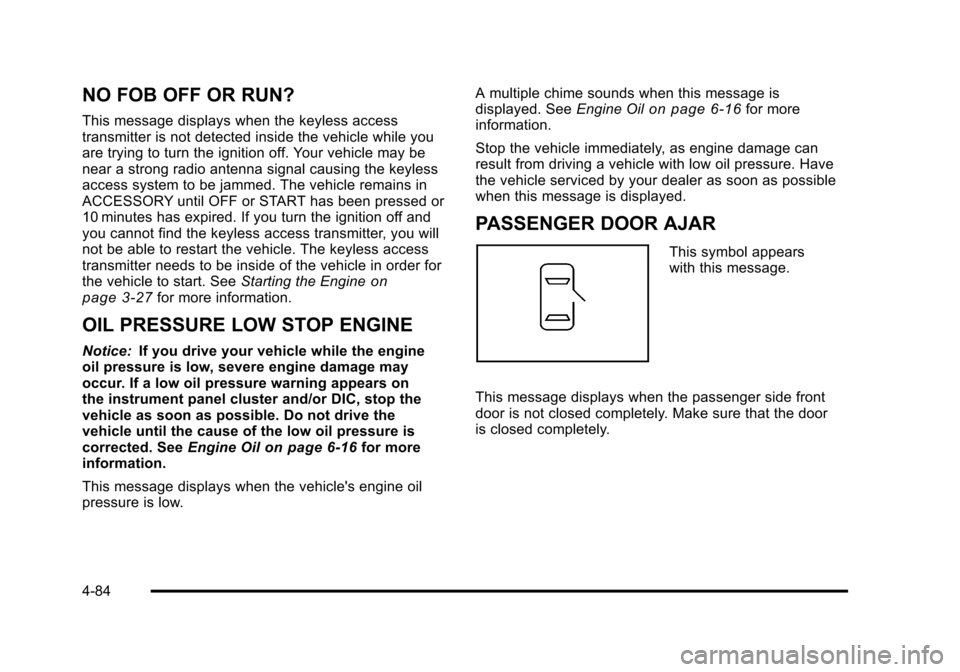CADILLAC STS 2011 1.G User Guide Black plate (84,1)Cadillac STS Owner Manual - 2011
NO FOB OFF OR RUN?
This message displays when the keyless access
transmitter is not detected inside the vehicle while you
are trying to turn the igni CADILLAC STS 2011 1.G User Guide Black plate (84,1)Cadillac STS Owner Manual - 2011
NO FOB OFF OR RUN?
This message displays when the keyless access
transmitter is not detected inside the vehicle while you
are trying to turn the igni