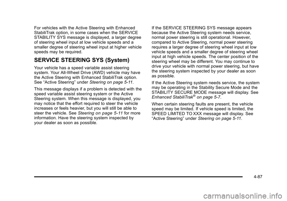 CADILLAC STS 2011 1.G Manual PDF Black plate (87,1)Cadillac STS Owner Manual - 2011
For vehicles with the Active Steering with Enhanced
StabiliTrak option, in some cases when the SERVICE
STABILITY SYS message is displayed, a larger d CADILLAC STS 2011 1.G Manual PDF Black plate (87,1)Cadillac STS Owner Manual - 2011
For vehicles with the Active Steering with Enhanced
StabiliTrak option, in some cases when the SERVICE
STABILITY SYS message is displayed, a larger d