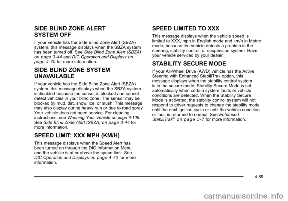 CADILLAC STS 2011 1.G Manual PDF Black plate (89,1)Cadillac STS Owner Manual - 2011
SIDE BLIND ZONE ALERT
SYSTEM OFF
If your vehicle has the Side Blind Zone Alert (SBZA)
system, this message displays when the SBZA system
has been tur CADILLAC STS 2011 1.G Manual PDF Black plate (89,1)Cadillac STS Owner Manual - 2011
SIDE BLIND ZONE ALERT
SYSTEM OFF
If your vehicle has the Side Blind Zone Alert (SBZA)
system, this message displays when the SBZA system
has been tur