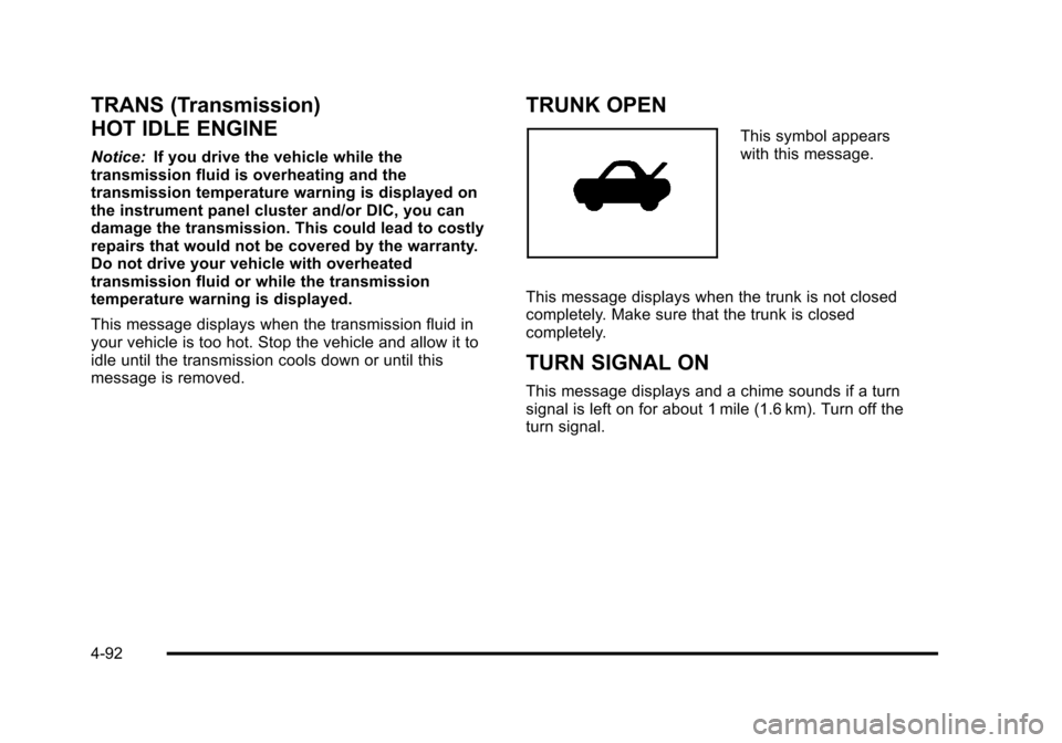 CADILLAC STS 2011 1.G Owners Manual Black plate (92,1)Cadillac STS Owner Manual - 2011
TRANS (Transmission)
HOT IDLE ENGINE
Notice:If you drive the vehicle while the
transmission fluid is overheating and the
transmission temperature war