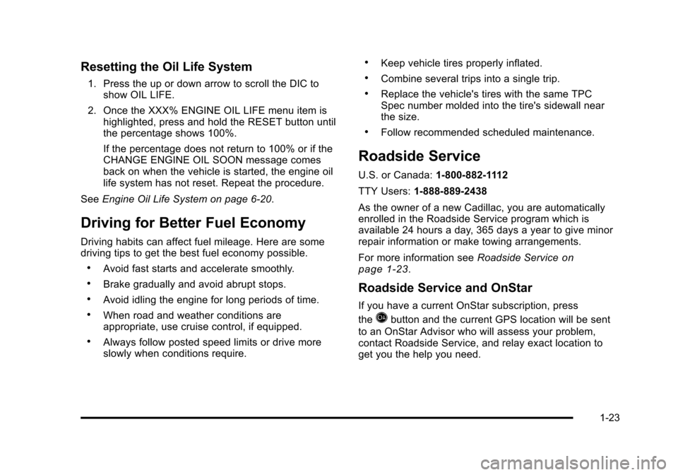 CADILLAC STS 2011 1.G Owners Manual Black plate (23,1)Cadillac STS Owner Manual - 2011
Resetting the Oil Life System
1. Press the up or down arrow to scroll the DIC toshow OIL LIFE.
2. Once the XXX% ENGINE OIL LIFE menu item is highligh