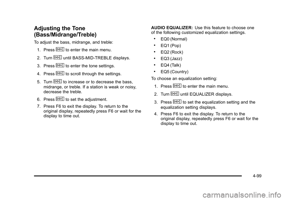 CADILLAC STS 2011 1.G Manual Online Black plate (99,1)Cadillac STS Owner Manual - 2011
Adjusting the Tone
(Bass/Midrange/Treble)
To adjust the bass, midrange, and treble:1. Press
wto enter the main menu.
2. Turn
wuntil BASS-MID-TREBLE d CADILLAC STS 2011 1.G Manual Online Black plate (99,1)Cadillac STS Owner Manual - 2011
Adjusting the Tone
(Bass/Midrange/Treble)
To adjust the bass, midrange, and treble:1. Press
wto enter the main menu.
2. Turn
wuntil BASS-MID-TREBLE d