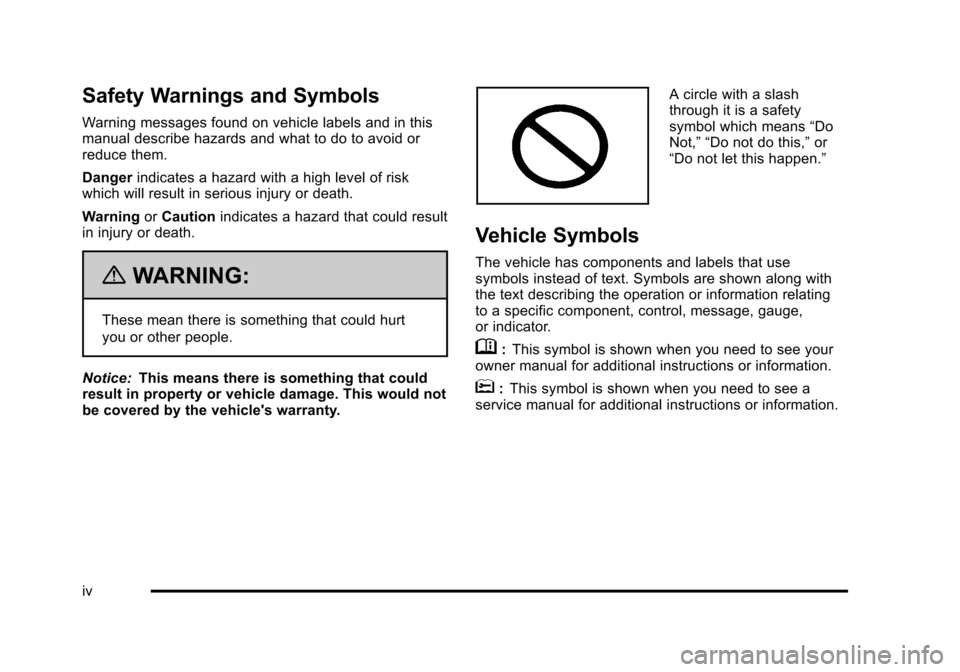 CADILLAC STS 2011 1.G Owners Manual Black plate (4,1)Cadillac STS Owner Manual - 2011
Safety Warnings and Symbols
Warning messages found on vehicle labels and in this
manual describe hazards and what to do to avoid or
reduce them.
Dange