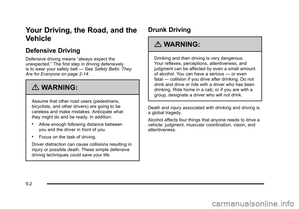 CADILLAC STS 2011 1.G Owners Manual Black plate (2,1)Cadillac STS Owner Manual - 2011
Your Driving, the Road, and the
Vehicle
Defensive Driving
Defensive driving means“always expect the
unexpected.” The first step in driving defensi CADILLAC STS 2011 1.G Owners Manual Black plate (2,1)Cadillac STS Owner Manual - 2011
Your Driving, the Road, and the
Vehicle
Defensive Driving
Defensive driving means“always expect the
unexpected.” The first step in driving defensi