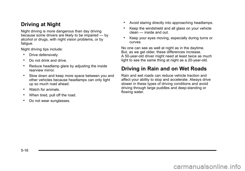 CADILLAC STS 2011 1.G Owners Manual Black plate (16,1)Cadillac STS Owner Manual - 2011
Driving at Night
Night driving is more dangerous than day driving
because some drivers are likely to be impaired—by
alcohol or drugs, with night vi