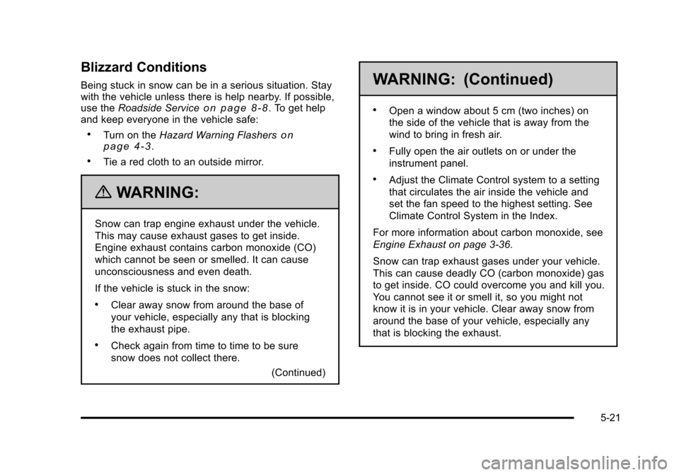 CADILLAC STS 2011 1.G Service Manual Black plate (21,1)Cadillac STS Owner Manual - 2011
Blizzard Conditions
Being stuck in snow can be in a serious situation. Stay
with the vehicle unless there is help nearby. If possible,
use theRoadsid