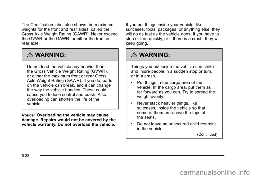 CADILLAC STS 2011 1.G Owners Manual Black plate (28,1)Cadillac STS Owner Manual - 2011
The Certification label also shows the maximum
weights for the front and rear axles, called the
Gross Axle Weight Rating (GAWR). Never exceed
the GVW CADILLAC STS 2011 1.G Owners Manual Black plate (28,1)Cadillac STS Owner Manual - 2011
The Certification label also shows the maximum
weights for the front and rear axles, called the
Gross Axle Weight Rating (GAWR). Never exceed
the GVW