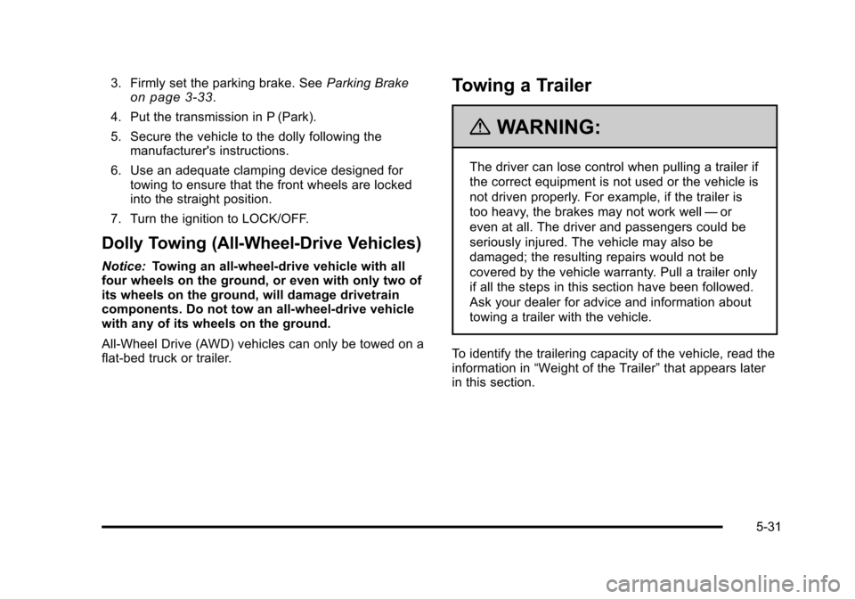 CADILLAC STS 2011 1.G Owners Manual Black plate (31,1)Cadillac STS Owner Manual - 2011
3. Firmly set the parking brake. SeeParking Brakeon page 3‑33.
4. Put the transmission in P (Park).
5. Secure the vehicle to the dolly following th CADILLAC STS 2011 1.G Owners Manual Black plate (31,1)Cadillac STS Owner Manual - 2011
3. Firmly set the parking brake. SeeParking Brakeon page 3‑33.
4. Put the transmission in P (Park).
5. Secure the vehicle to the dolly following th