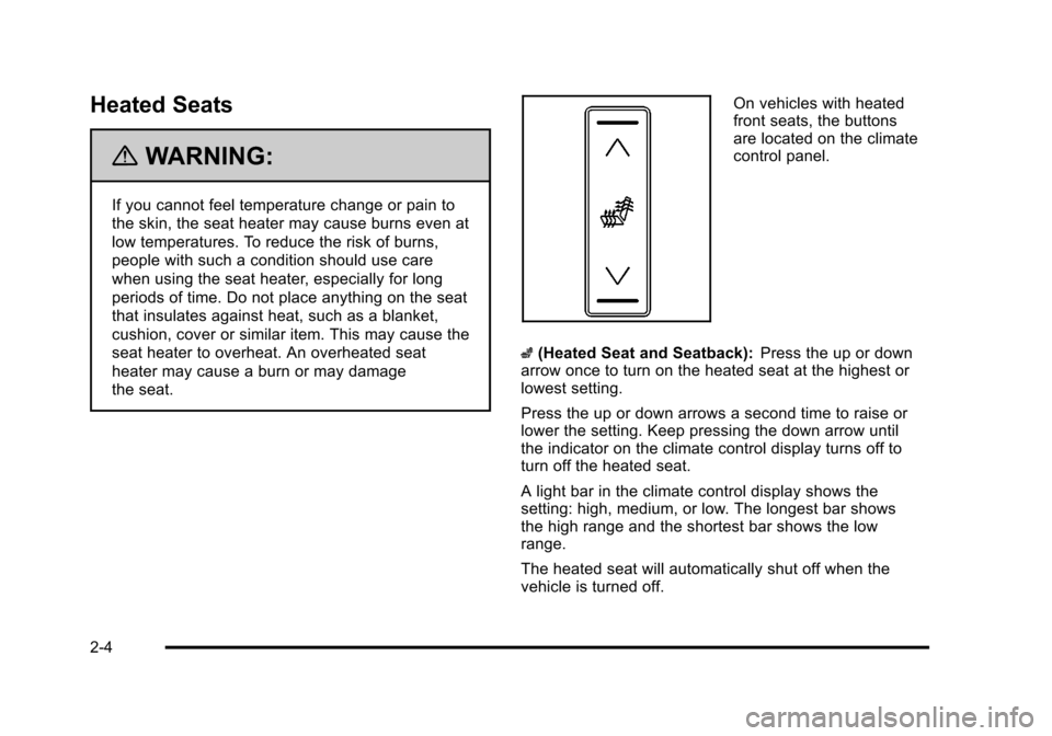 CADILLAC STS 2011 1.G Owners Manual Black plate (4,1)Cadillac STS Owner Manual - 2011
Heated Seats
{WARNING:
If you cannot feel temperature change or pain to
the skin, the seat heater may cause burns even at
low temperatures. To reduce 