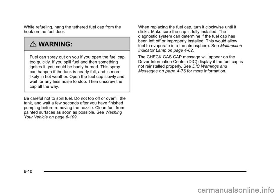 CADILLAC STS 2011 1.G Owners Manual Black plate (10,1)Cadillac STS Owner Manual - 2011
While refueling, hang the tethered fuel cap from the
hook on the fuel door.
{WARNING:
Fuel can spray out on you if you open the fuel cap
too quickly. CADILLAC STS 2011 1.G Owners Manual Black plate (10,1)Cadillac STS Owner Manual - 2011
While refueling, hang the tethered fuel cap from the
hook on the fuel door.
{WARNING:
Fuel can spray out on you if you open the fuel cap
too quickly.