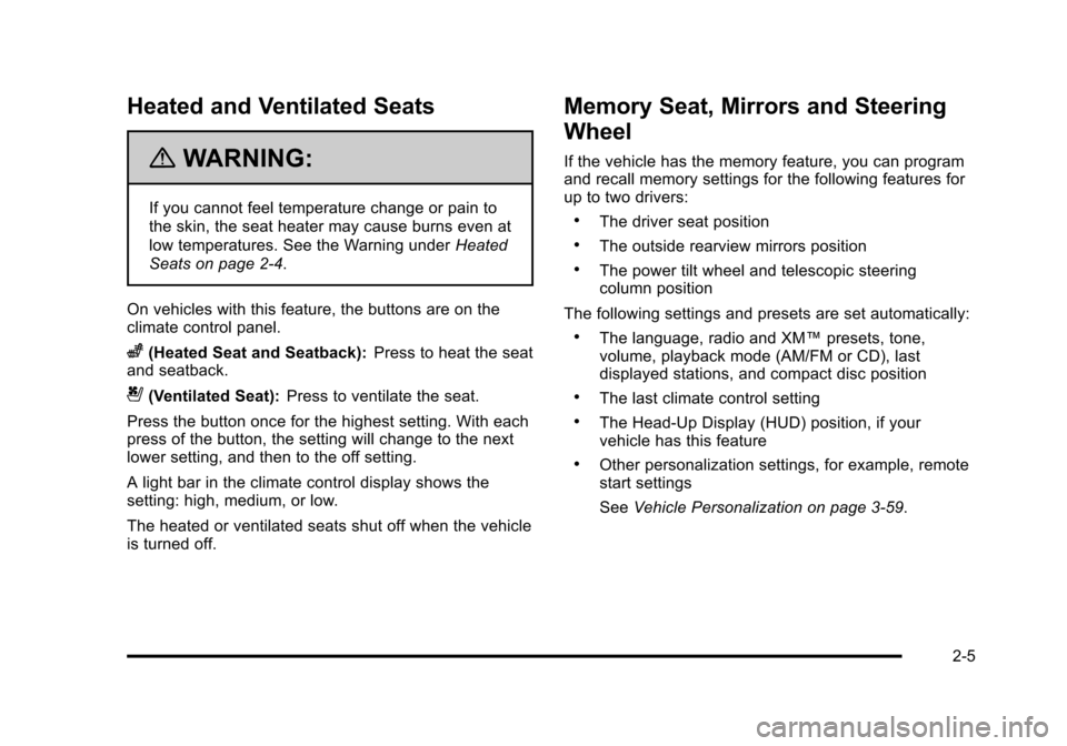 CADILLAC STS 2011 1.G Owners Manual Black plate (5,1)Cadillac STS Owner Manual - 2011
Heated and Ventilated Seats
{WARNING:
If you cannot feel temperature change or pain to
the skin, the seat heater may cause burns even at
low temperatu