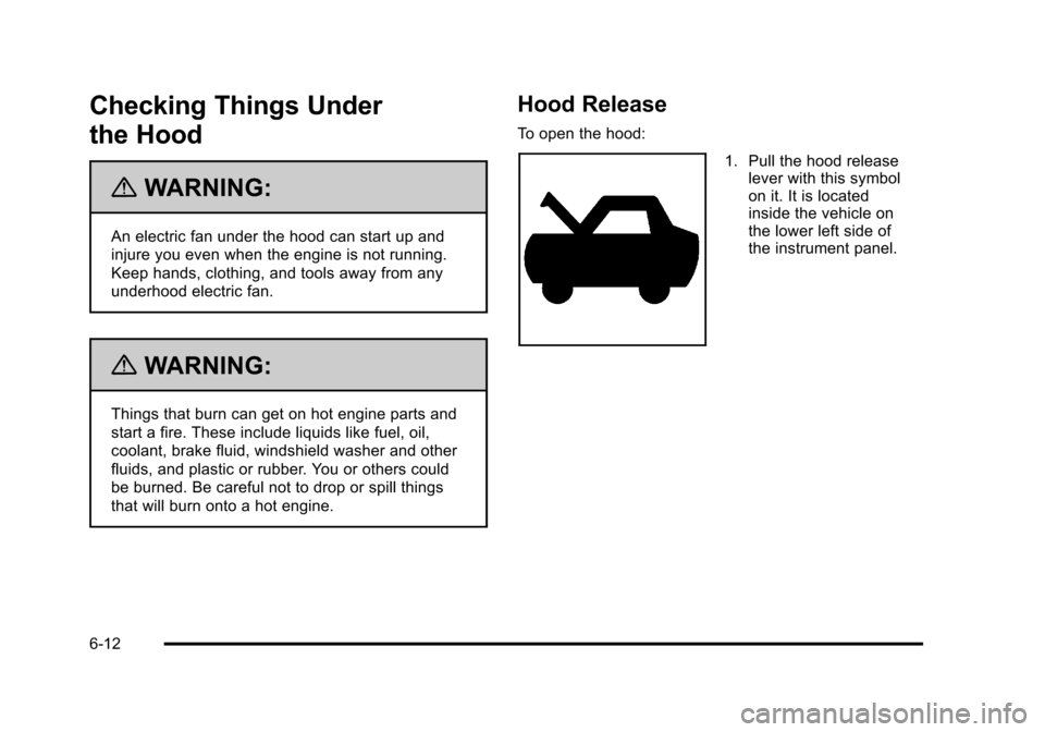 CADILLAC STS 2011 1.G Service Manual Black plate (12,1)Cadillac STS Owner Manual - 2011
Checking Things Under
the Hood
{WARNING:
An electric fan under the hood can start up and
injure you even when the engine is not running.
Keep hands, 