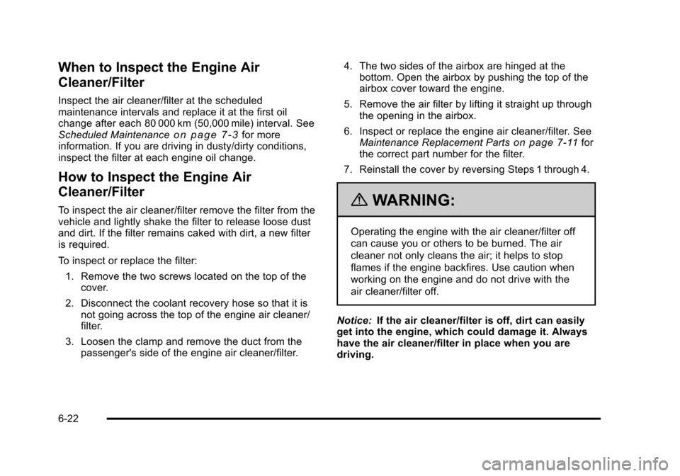 CADILLAC STS 2011 1.G Owners Manual Black plate (22,1)Cadillac STS Owner Manual - 2011
When to Inspect the Engine Air
Cleaner/Filter
Inspect the air cleaner/filter at the scheduled
maintenance intervals and replace it at the first oil
c