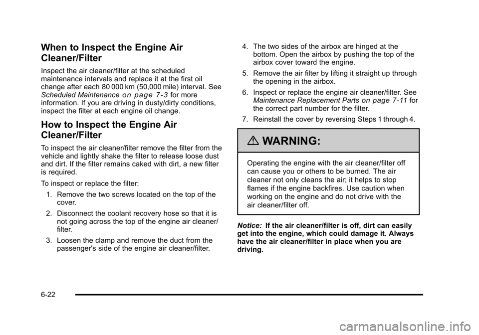 CADILLAC STS 2011 1.G Owners Manual Black plate (22,1)Cadillac STS Owner Manual - 2011
When to Inspect the Engine Air
Cleaner/Filter
Inspect the air cleaner/filter at the scheduled
maintenance intervals and replace it at the first oil
c CADILLAC STS 2011 1.G Owners Manual Black plate (22,1)Cadillac STS Owner Manual - 2011
When to Inspect the Engine Air
Cleaner/Filter
Inspect the air cleaner/filter at the scheduled
maintenance intervals and replace it at the first oil
c