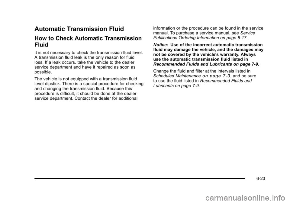 CADILLAC STS 2011 1.G Owners Manual Black plate (23,1)Cadillac STS Owner Manual - 2011
Automatic Transmission Fluid
How to Check Automatic Transmission
Fluid
It is not necessary to check the transmission fluid level.
A transmission flui CADILLAC STS 2011 1.G Owners Manual Black plate (23,1)Cadillac STS Owner Manual - 2011
Automatic Transmission Fluid
How to Check Automatic Transmission
Fluid
It is not necessary to check the transmission fluid level.
A transmission flui