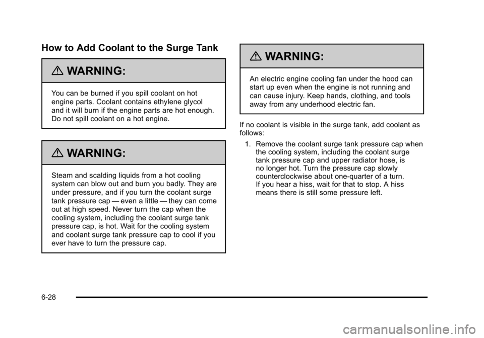 CADILLAC STS 2011 1.G Owners Manual Black plate (28,1)Cadillac STS Owner Manual - 2011
How to Add Coolant to the Surge Tank
{WARNING:
You can be burned if you spill coolant on hot
engine parts. Coolant contains ethylene glycol
and it wi CADILLAC STS 2011 1.G Owners Manual Black plate (28,1)Cadillac STS Owner Manual - 2011
How to Add Coolant to the Surge Tank
{WARNING:
You can be burned if you spill coolant on hot
engine parts. Coolant contains ethylene glycol
and it wi