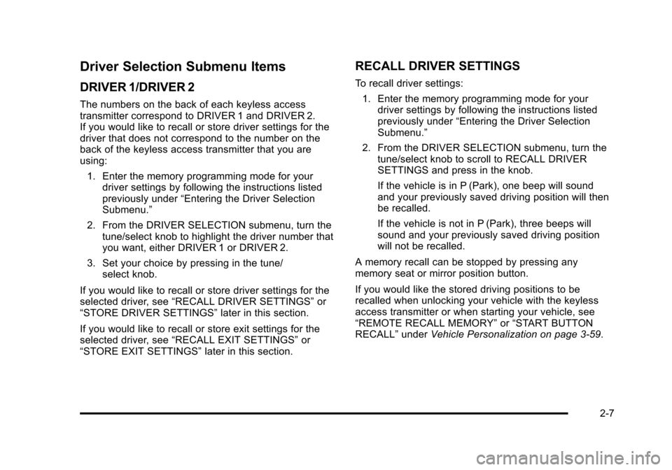 CADILLAC STS 2011 1.G Owners Guide Black plate (7,1)Cadillac STS Owner Manual - 2011
Driver Selection Submenu Items
DRIVER 1/DRIVER 2
The numbers on the back of each keyless access
transmitter correspond to DRIVER 1 and DRIVER 2.
If yo CADILLAC STS 2011 1.G Owners Guide Black plate (7,1)Cadillac STS Owner Manual - 2011
Driver Selection Submenu Items
DRIVER 1/DRIVER 2
The numbers on the back of each keyless access
transmitter correspond to DRIVER 1 and DRIVER 2.
If yo