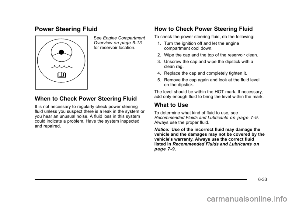 CADILLAC STS 2011 1.G Owners Manual Black plate (33,1)Cadillac STS Owner Manual - 2011
Power Steering Fluid
SeeEngine Compartment
Overviewon page 6‑13for reservoir location.
When to Check Power Steering Fluid
It is not necessary to re CADILLAC STS 2011 1.G Owners Manual Black plate (33,1)Cadillac STS Owner Manual - 2011
Power Steering Fluid
SeeEngine Compartment
Overviewon page 6‑13for reservoir location.
When to Check Power Steering Fluid
It is not necessary to re