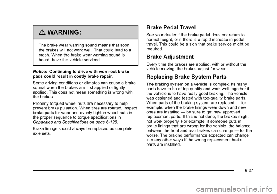 CADILLAC STS 2011 1.G Owners Manual Black plate (37,1)Cadillac STS Owner Manual - 2011
{WARNING:
The brake wear warning sound means that soon
the brakes will not work well. That could lead to a
crash. When the brake wear warning sound i CADILLAC STS 2011 1.G Owners Manual Black plate (37,1)Cadillac STS Owner Manual - 2011
{WARNING:
The brake wear warning sound means that soon
the brakes will not work well. That could lead to a
crash. When the brake wear warning sound i