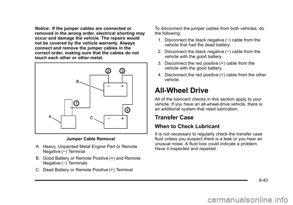 CADILLAC STS 2011 1.G Owners Manual Black plate (43,1)Cadillac STS Owner Manual - 2011
Notice:If the jumper cables are connected or
removed in the wrong order, electrical shorting may
occur and damage the vehicle. The repairs would
not CADILLAC STS 2011 1.G Owners Manual Black plate (43,1)Cadillac STS Owner Manual - 2011
Notice:If the jumper cables are connected or
removed in the wrong order, electrical shorting may
occur and damage the vehicle. The repairs would
not