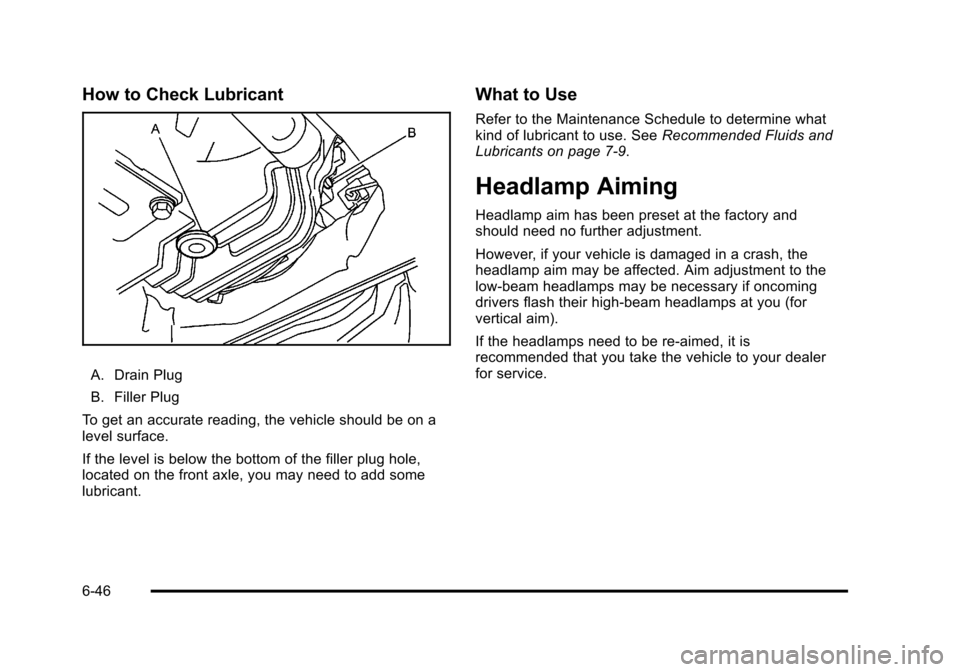 CADILLAC STS 2011 1.G Owners Guide Black plate (46,1)Cadillac STS Owner Manual - 2011
How to Check Lubricant
A. Drain Plug
B. Filler Plug
To get an accurate reading, the vehicle should be on a
level surface.
If the level is below the b CADILLAC STS 2011 1.G Owners Guide Black plate (46,1)Cadillac STS Owner Manual - 2011
How to Check Lubricant
A. Drain Plug
B. Filler Plug
To get an accurate reading, the vehicle should be on a
level surface.
If the level is below the b