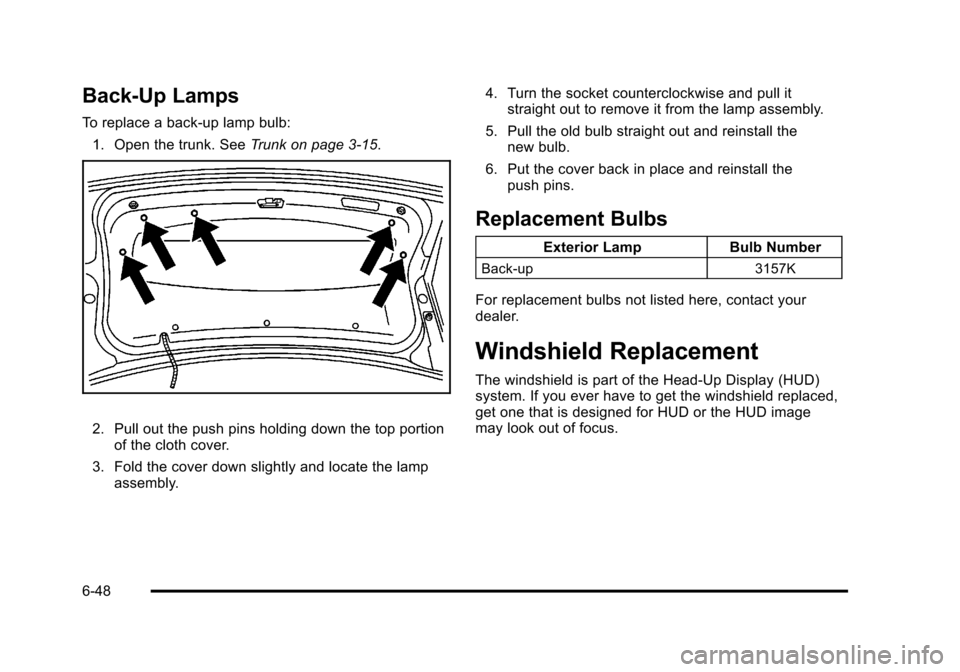 CADILLAC STS 2011 1.G Owners Manual Black plate (48,1)Cadillac STS Owner Manual - 2011
Back-Up Lamps
To replace a back-up lamp bulb:1. Open the trunk. See Trunk on page 3‑15.
2. Pull out the push pins holding down the top portion
of t CADILLAC STS 2011 1.G Owners Manual Black plate (48,1)Cadillac STS Owner Manual - 2011
Back-Up Lamps
To replace a back-up lamp bulb:1. Open the trunk. See Trunk on page 3‑15.
2. Pull out the push pins holding down the top portion
of t