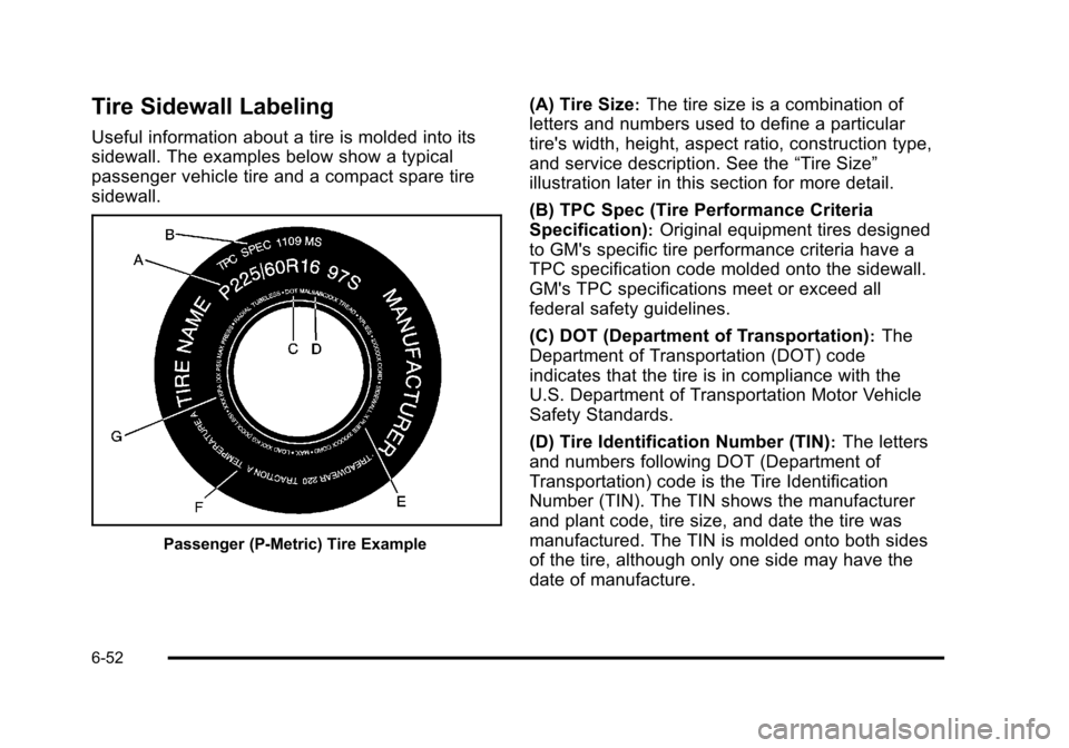 CADILLAC STS 2011 1.G Owners Manual Black plate (52,1)Cadillac STS Owner Manual - 2011
Tire Sidewall Labeling
Useful information about a tire is molded into its
sidewall. The examples below show a typical
passenger vehicle tire and a co CADILLAC STS 2011 1.G Owners Manual Black plate (52,1)Cadillac STS Owner Manual - 2011
Tire Sidewall Labeling
Useful information about a tire is molded into its
sidewall. The examples below show a typical
passenger vehicle tire and a co