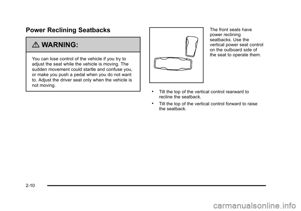 CADILLAC STS 2011 1.G Service Manual Black plate (10,1)Cadillac STS Owner Manual - 2011
Power Reclining Seatbacks
{WARNING:
You can lose control of the vehicle if you try to
adjust the seat while the vehicle is moving. The
sudden movemen CADILLAC STS 2011 1.G Service Manual Black plate (10,1)Cadillac STS Owner Manual - 2011
Power Reclining Seatbacks
{WARNING:
You can lose control of the vehicle if you try to
adjust the seat while the vehicle is moving. The
sudden movemen