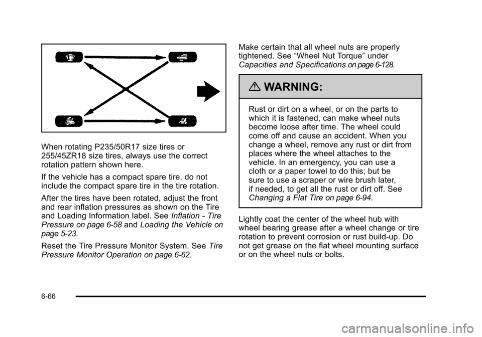 CADILLAC STS 2011 1.G Owners Manual Black plate (66,1)Cadillac STS Owner Manual - 2011
When rotating P235/50R17 size tires or
255/45ZR18 size tires, always use the correct
rotation pattern shown here.
If the vehicle has a compact spare CADILLAC STS 2011 1.G Owners Manual Black plate (66,1)Cadillac STS Owner Manual - 2011
When rotating P235/50R17 size tires or
255/45ZR18 size tires, always use the correct
rotation pattern shown here.
If the vehicle has a compact spare