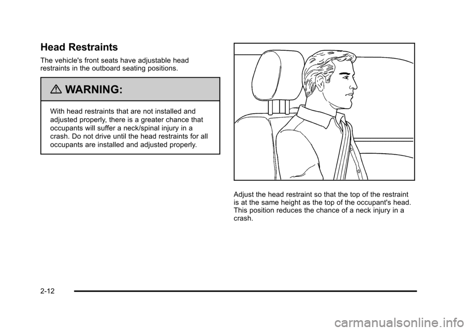 CADILLAC STS 2011 1.G Service Manual Black plate (12,1)Cadillac STS Owner Manual - 2011
Head Restraints
The vehicles front seats have adjustable head
restraints in the outboard seating positions.
{WARNING:
With head restraints that are CADILLAC STS 2011 1.G Service Manual Black plate (12,1)Cadillac STS Owner Manual - 2011
Head Restraints
The vehicles front seats have adjustable head
restraints in the outboard seating positions.
{WARNING:
With head restraints that are