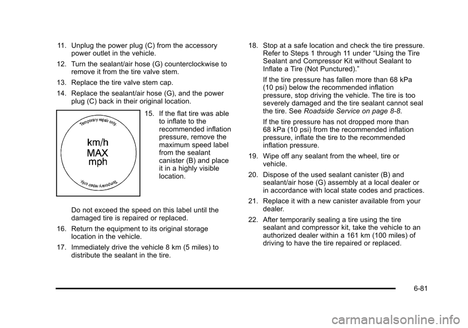CADILLAC STS 2011 1.G Owners Manual Black plate (81,1)Cadillac STS Owner Manual - 2011
11. Unplug the power plug (C) from the accessorypower outlet in the vehicle.
12. Turn the sealant/air hose (G) counterclockwise to remove it from the CADILLAC STS 2011 1.G Owners Manual Black plate (81,1)Cadillac STS Owner Manual - 2011
11. Unplug the power plug (C) from the accessorypower outlet in the vehicle.
12. Turn the sealant/air hose (G) counterclockwise to remove it from the