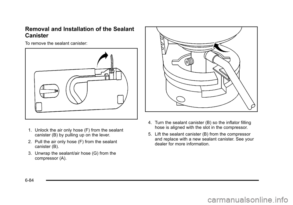 CADILLAC STS 2011 1.G Owners Manual Black plate (84,1)Cadillac STS Owner Manual - 2011
Removal and Installation of the Sealant
Canister
To remove the sealant canister:
1. Unlock the air only hose (F) from the sealantcanister (B) by pull CADILLAC STS 2011 1.G Owners Manual Black plate (84,1)Cadillac STS Owner Manual - 2011
Removal and Installation of the Sealant
Canister
To remove the sealant canister:
1. Unlock the air only hose (F) from the sealantcanister (B) by pull