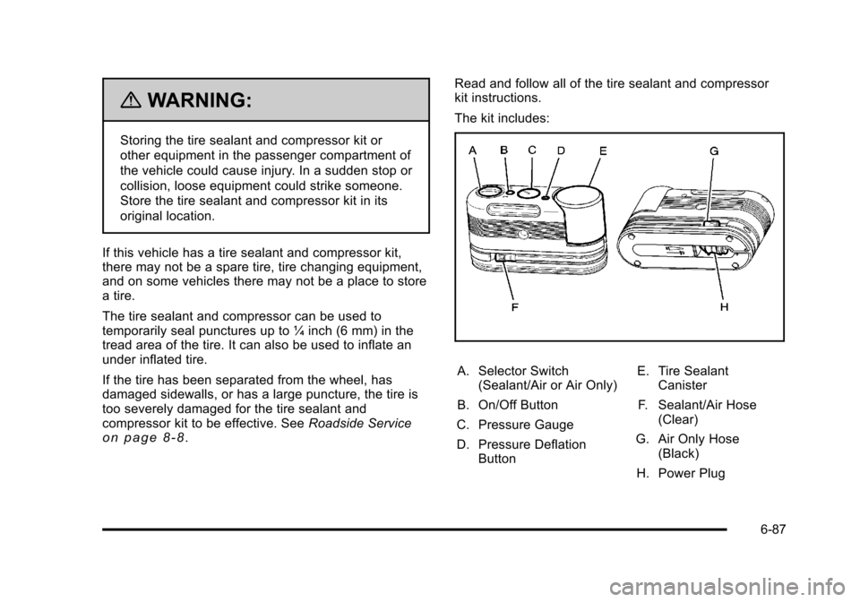 CADILLAC STS 2011 1.G Owners Manual Black plate (87,1)Cadillac STS Owner Manual - 2011
{WARNING:
Storing the tire sealant and compressor kit or
other equipment in the passenger compartment of
the vehicle could cause injury. In a sudden CADILLAC STS 2011 1.G Owners Manual Black plate (87,1)Cadillac STS Owner Manual - 2011
{WARNING:
Storing the tire sealant and compressor kit or
other equipment in the passenger compartment of
the vehicle could cause injury. In a sudden