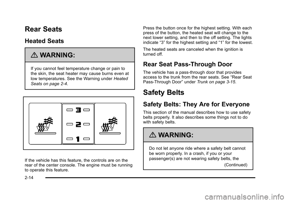 CADILLAC STS 2011 1.G Owners Manual Black plate (14,1)Cadillac STS Owner Manual - 2011
Rear Seats
Heated Seats
{WARNING:
If you cannot feel temperature change or pain to
the skin, the seat heater may cause burns even at
low temperatures