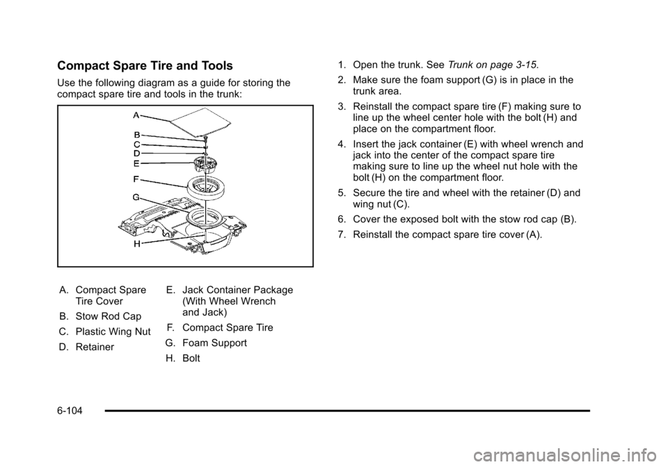 CADILLAC STS 2011 1.G Owners Manual Black plate (104,1)Cadillac STS Owner Manual - 2011
Compact Spare Tire and Tools
Use the following diagram as a guide for storing the
compact spare tire and tools in the trunk:
A. Compact SpareTire Co CADILLAC STS 2011 1.G Owners Manual Black plate (104,1)Cadillac STS Owner Manual - 2011
Compact Spare Tire and Tools
Use the following diagram as a guide for storing the
compact spare tire and tools in the trunk:
A. Compact SpareTire Co
