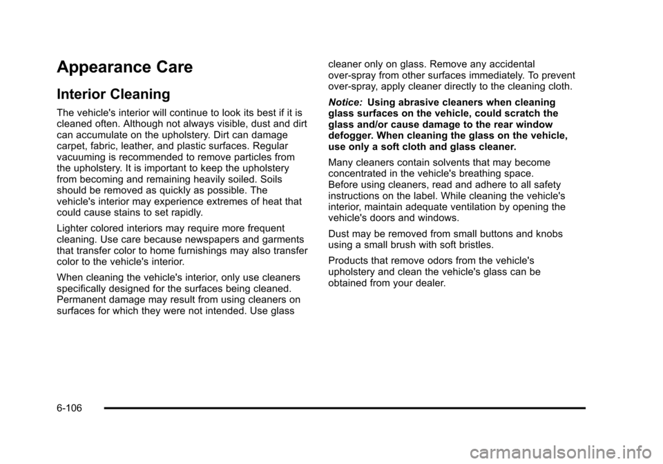 CADILLAC STS 2011 1.G Owners Manual Black plate (106,1)Cadillac STS Owner Manual - 2011
Appearance Care
Interior Cleaning
The vehicles interior will continue to look its best if it is
cleaned often. Although not always visible, dust an CADILLAC STS 2011 1.G Owners Manual Black plate (106,1)Cadillac STS Owner Manual - 2011
Appearance Care
Interior Cleaning
The vehicles interior will continue to look its best if it is
cleaned often. Although not always visible, dust an