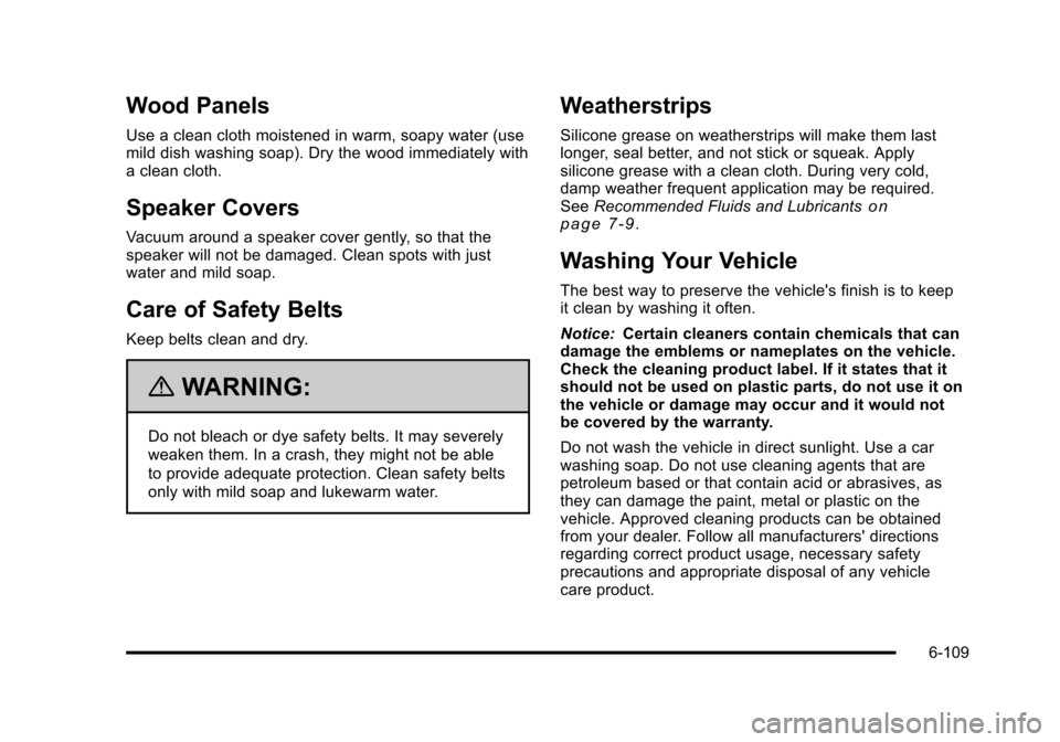 CADILLAC STS 2011 1.G Owners Manual Black plate (109,1)Cadillac STS Owner Manual - 2011
Wood Panels
Use a clean cloth moistened in warm, soapy water (use
mild dish washing soap). Dry the wood immediately with
a clean cloth.
Speaker Cove CADILLAC STS 2011 1.G Owners Manual Black plate (109,1)Cadillac STS Owner Manual - 2011
Wood Panels
Use a clean cloth moistened in warm, soapy water (use
mild dish washing soap). Dry the wood immediately with
a clean cloth.
Speaker Cove