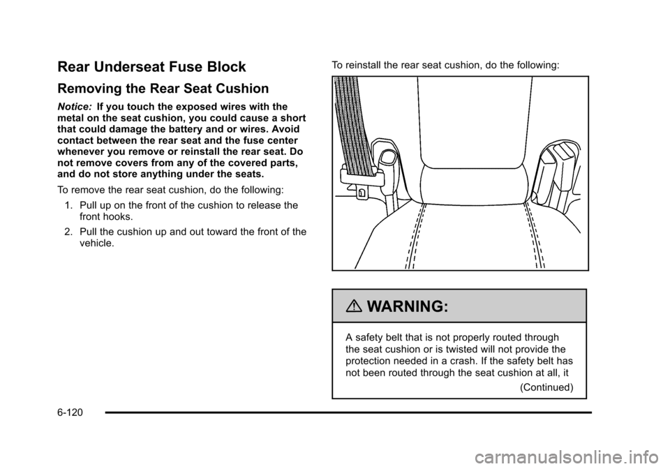 CADILLAC STS 2011 1.G Owners Manual Black plate (120,1)Cadillac STS Owner Manual - 2011
Rear Underseat Fuse Block
Removing the Rear Seat Cushion
Notice:If you touch the exposed wires with the
metal on the seat cushion, you could cause a CADILLAC STS 2011 1.G Owners Manual Black plate (120,1)Cadillac STS Owner Manual - 2011
Rear Underseat Fuse Block
Removing the Rear Seat Cushion
Notice:If you touch the exposed wires with the
metal on the seat cushion, you could cause a