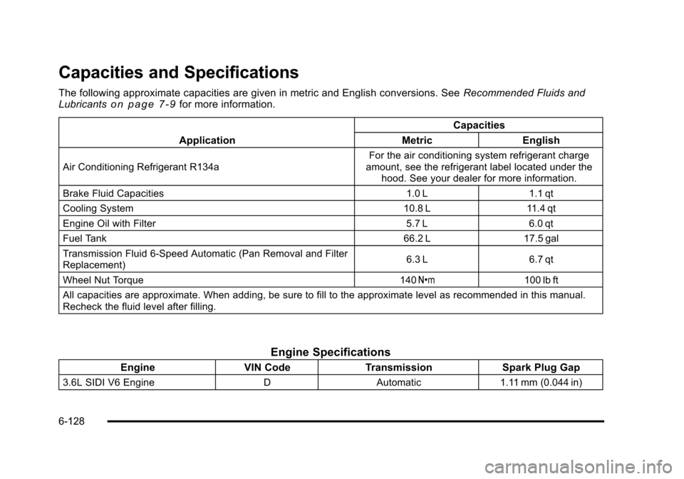 CADILLAC STS 2011 1.G Owners Manual Black plate (128,1)Cadillac STS Owner Manual - 2011
Capacities and Specifications
The following approximate capacities are given in metric and English conversions. SeeRecommended Fluids and
Lubricants